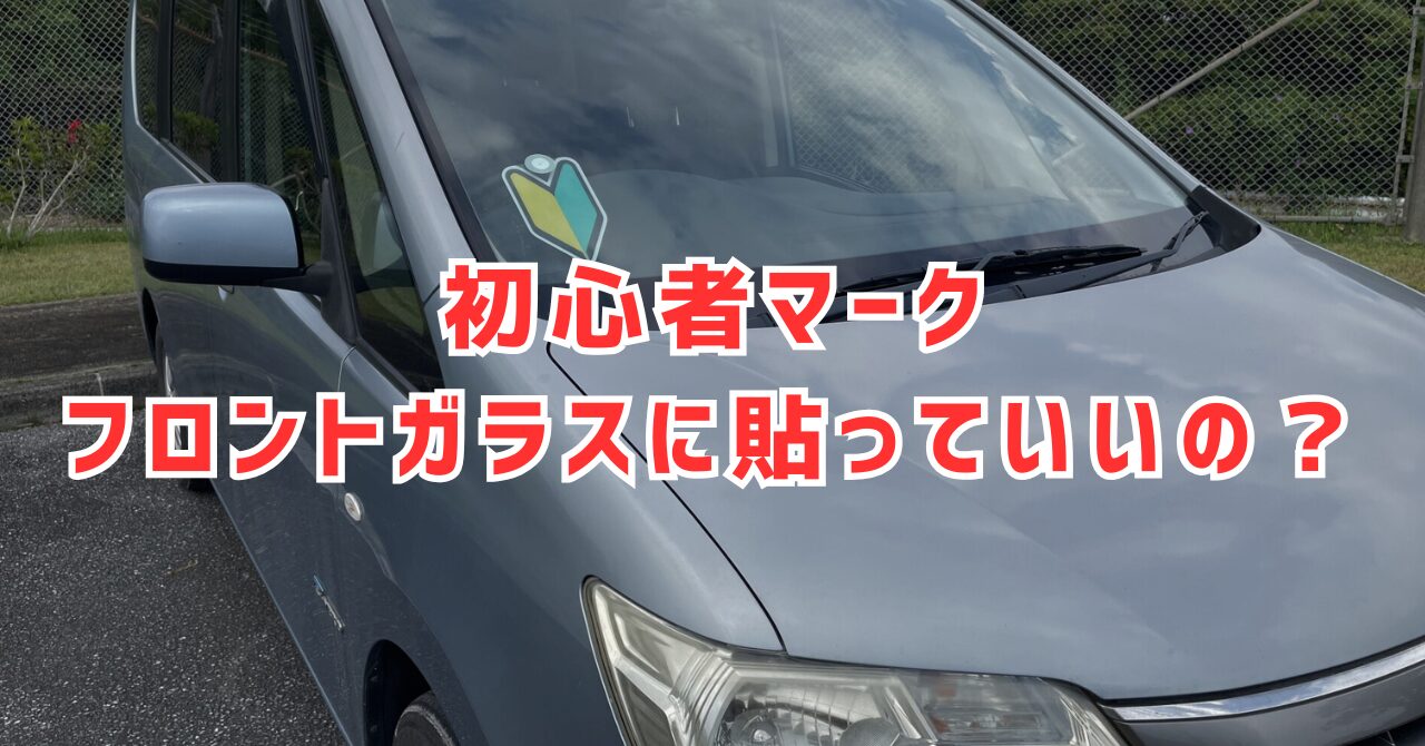 初心者マークをフロントガラスに貼ると捕まるのか？ルールを解説します！